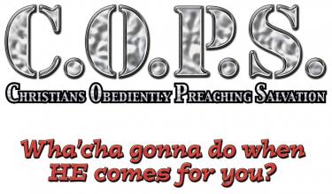 C.O.P.S.-Christians Obediently Preaching Salvation